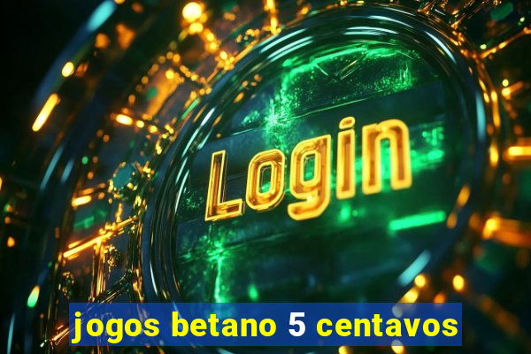 jogos betano 5 centavos